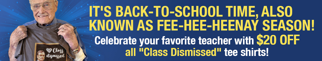 It's back-to-school time, also known as FEE-HEE-HEENAY season! A season to celebrate all your teachers. Now through September, celebrate your favorite teacher with $20 off all "Class Dismissed" tee shirts!
