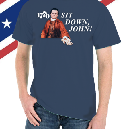 Limited Edition 1776 "Sit Down, John" Original Design Tee Shirt
