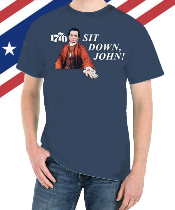 Limited Edition 1776 "Sit Down, John" Original Design Tee Shirt