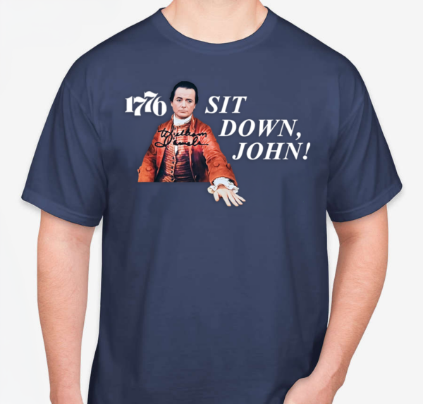 Limited Edition 1776 "Sit Down, John" Original Design Tee Shirt HAND SIGNED